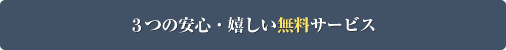 ３つの安心・嬉しい無料サービス